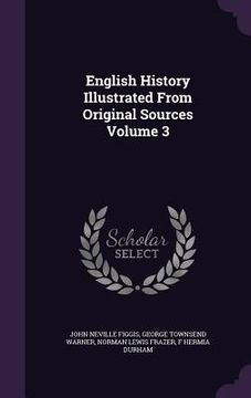 portada English History Illustrated From Original Sources Volume 3 (in English)