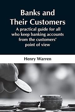 portada Banks and Their Customers; A Practical Guide for all who Keep Banking Accounts From the Customers'Point of View (in English)