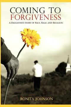 portada coming to forgiveness: a daughter's story of race, rage, and religion (en Inglés)