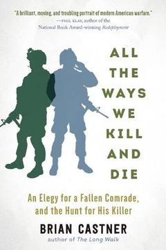 portada All the Ways We Kill and Die: An Elegy for a Fallen Comrade, and the Hunt for His Killer