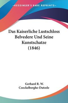 portada Das Kaiserliche Lustschloss Belvedere Und Seine Kunstschatze (1846) (en Alemán)