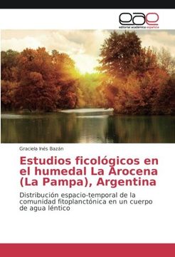portada Estudios ficológicos en el humedal La Arocena (La Pampa), Argentina: Distribución espacio-temporal de la comunidad fitoplanctónica en un cuerpo de agua léntico
