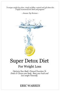portada Super Detox Diet For Weight Loss: Optimize Your Body's Natural Functions To Detox And Cleanse Your Body, Boost Your Health And Lose Weight Naturally. (in English)