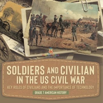 portada Soldiers and Civilians in the US Civil War Key Roles of Civilians and the Importance of Technology Grade 7 American History (in English)