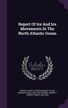 portada Report Of Ice And Ice Movements In The North Atlantic Ocean (en Inglés)