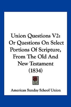 portada union questions v2: or questions on select portions of scripture, from the old and new testament (1834) (en Inglés)