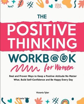 portada The Positive Thinking Workbook for Women: Real and Proven Ways to Keep a Positive Attitude No Matter What, Build Self-Confidence and Be Happy Every Da (en Inglés)