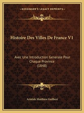 portada Histoire Des Villes De France V1: Avec Une Introduction Generale Pour Chaque Province (1848) (en Francés)