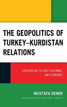 portada The Geopolitics of Turkey-Kurdistan Relations: Cooperation, Security Dilemmas, and Economies (en Inglés)