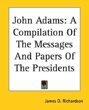 portada john adams: a compilation of the messages and papers of the presidents