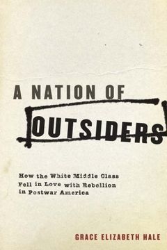 portada A Nation of Outsiders: How the White Middle Class Fell in Love with Rebellion in Postwar America