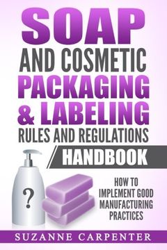 portada Soap and Cosmetic Packaging & Labeling Rules and Regulations Handbook: How to Implement Good Manufacturing Practices (in English)