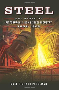 portada Steel: The Story of Pittsburgh's Iron and Steel Industry, 1852-1902 (en Inglés)