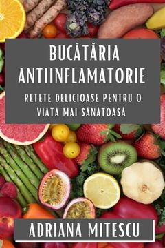 portada Bucătăria Antiinflamatorie: Retete Delicioase pentru o Viata Mai Sănătoasă (en Romanian)