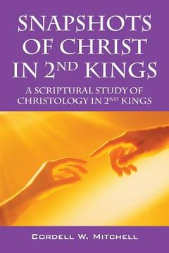 portada Snapshots of Christ in 2nd Kings: A Scriptural Study of Christology in 2nd Kings (en Inglés)
