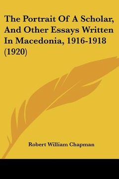 portada the portrait of a scholar, and other essays written in macedonia, 1916-1918 (1920)