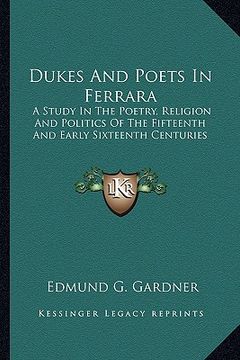 portada dukes and poets in ferrara: a study in the poetry, religion and politics of the fifteenth and early sixteenth centuries (in English)