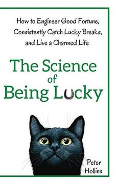 portada The Science of Being Lucky: How to Engineer Good Fortune, Consistently Catch Lucky Breaks, and Live a Charmed Life 