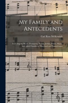 portada My Family and Antecedents; Including the Read, Thompson, Norris, Jordan, Potter, Sharp, and Allied Families of Maryland and Pennsylvania (en Inglés)