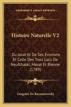portada Histoire Naturelle V2: Du Jorat Et De Ses Environs Et Celle Des Trois Lacs De Neufchatel, Morat Et Bienne (1789) (in French)