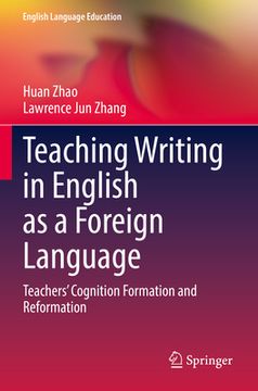 portada Teaching Writing in English as a Foreign Language: Teachers' Cognition Formation and Reformation