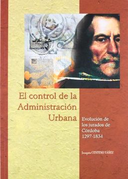portada El Control de la Administración Urbana.  Evolución de los Jurados de Córdoba, 1297-1834 (Estudios de Historia Moderna)