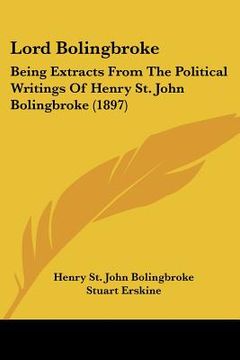 portada lord bolingbroke: being extracts from the political writings of henry st. john bolingbroke (1897) (en Inglés)