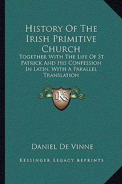 portada history of the irish primitive church: together with the life of st. patrick and his confession in latin, with a parallel translation