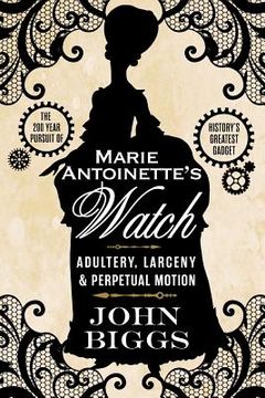 portada Marie Antoinette's Watch: Adultery, Larceny, & Perpetual Motion (en Inglés)