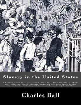 portada Slavery in the United States: A Narrative of the Life and Adventures of Charles Ball, a Black Man, Who Lived Forty Years in Maryland, South Carolina