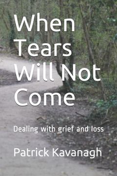 portada When Tears Will Not Come: Dealing with grief and loss (en Inglés)