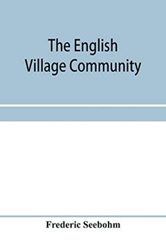portada The English Village Community, Examined in its Relations to the Manorial and Tribal Systems and to the Common or Open Field System of Husbandry; An Essay in Economic History (en Inglés)