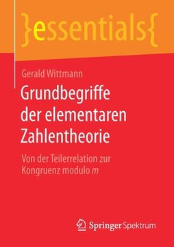 portada Grundbegriffe der Elementaren Zahlentheorie: Von der Teilerrelation zur Kongruenz Modulo m (Essentials) (German Edition) [Soft Cover ] 