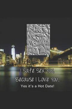 portada I Safe Sex You, Because I Love You... Yes it's a Hot Date! (en Inglés)