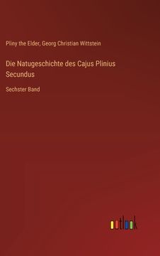 portada Die Natugeschichte des Cajus Plinius Secundus: Sechster Band (in German)
