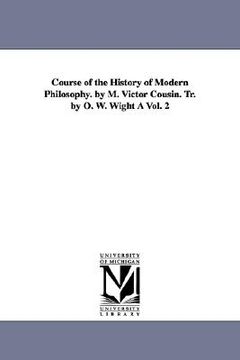 portada course of the history of modern philosophy. by m. victor cousin. tr. by o. w. wight vol. 2