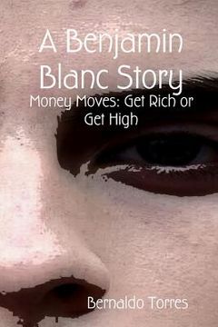 portada A Benjamin Blanc Story: Money Moves: Get Rich or Get High (en Inglés)