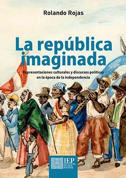 portada La República Imaginada. Representaciones Culturales y Discursos Polí­Ticos en la Época de la Independencia (in Spanish)