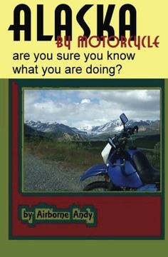 portada Alaska by Motorcycle - are you sure you know what you are doing? (Adventures of Airborne Andy) (Volume 1) (in English)