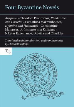 portada Four Byzantine Novels: Agapetus - Theodore Prodromos; Rhodanthe and Dosikles - Eumathios Makrembolites; Hysmine and Hysminias - Constantine M (en Inglés)