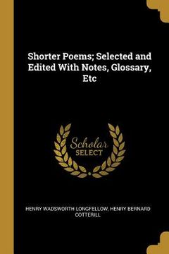 portada Shorter Poems; Selected and Edited With Notes, Glossary, Etc (en Inglés)