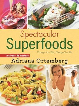 portada Spectacular Superfoods: Change Your Diet, Change Your Life (en Inglés)