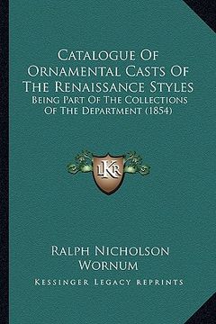 portada catalogue of ornamental casts of the renaissance styles: being part of the collections of the department (1854) (en Inglés)