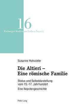 portada Die Altieri - Eine roemische Familie: Status und Selbstdarstellung vom 15.-17. Jahrhundert. Eine Nepotengeschichte (en Alemán)