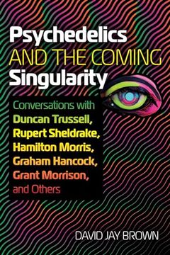 portada Psychedelics and the Coming Singularity: Conversations with Duncan Trussell, Rupert Sheldrake, Hamilton Morris, Graham Hancock, Grant Morrison, and Ot (en Inglés)
