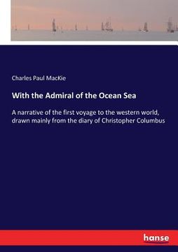 portada With the Admiral of the Ocean Sea: A narrative of the first voyage to the western world, drawn mainly from the diary of Christopher Columbus (in English)