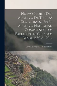 portada Nuevo Indice del Archivo de Tierras Custodiado en el Archivo Nacional, Comprende los Expedientes Creados Desde 1580 á 1901.