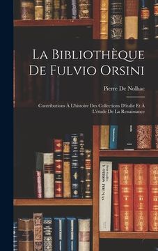 portada La Bibliothèque De Fulvio Orsini: Contributions À L'histoire Des Collections D'italie Et À L'étude De La Renaissance (en Francés)