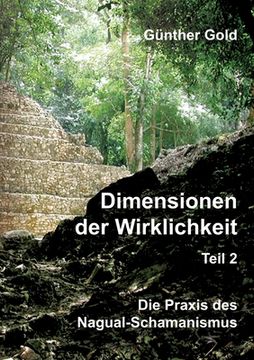 portada Dimensionen der Wirklichkeit - Teil 2: Die Praxis des Nagual-Schamanismus - in der mittel-amerikanischen Tolteken-Tradition (in German)