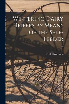 portada Wintering Dairy Heifers by Means of the Self-feeder; 232 (en Inglés)
